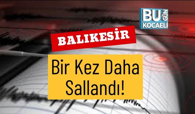 Balıkesir Bir Kez Daha Sallandı!