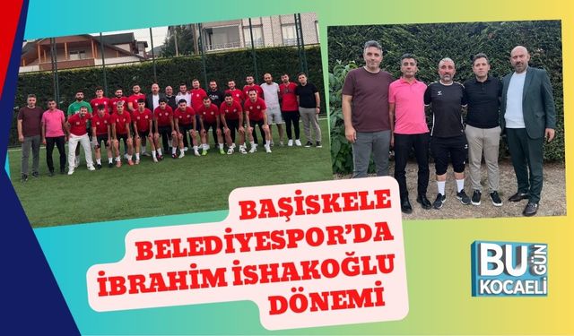 Başiskele Belediyespor’da İbrahim İshakoğlu Dönemi
