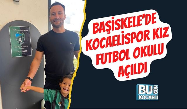 Başiskele’de Kocaelispor Kız Futbol Okulu Açıldı