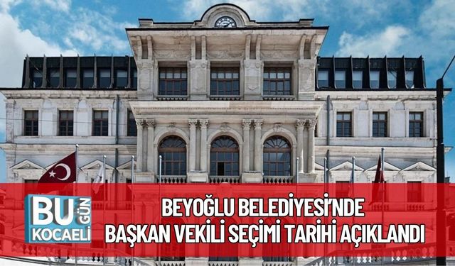 Beyoğlu Belediyesi’nde Başkan Vekili Seçimi Tarihi Açıklandı