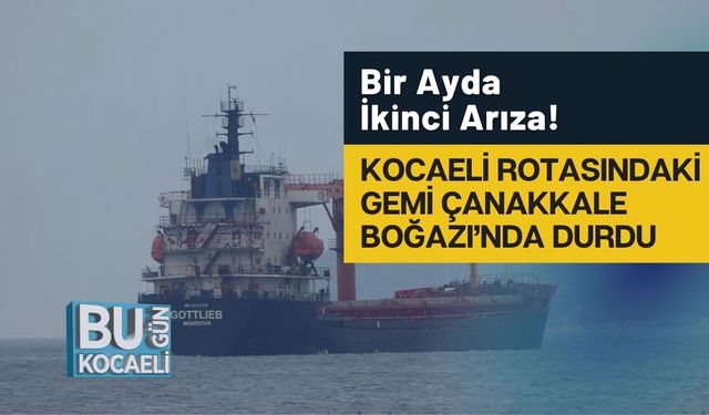 Bir Ayda İkinci Arıza! Kocaeli Rotasındaki Gemi Çanakkale Boğazı’nda Durdu