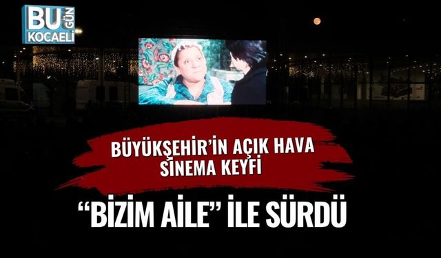 Büyükşehir’in Açık Hava Sinema Keyfi “Bizim Aile” ile Sürdü