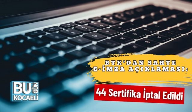 BTK’dan Sahte E-İmza Açıklaması: 44 Sertifika İptal Edildi