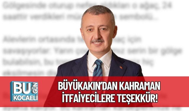 Büyükakın’dan Kahraman İtfaiyecilere Teşekkür!