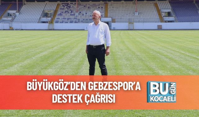 Büyükgöz’den Gebzespor’a Destek Çağrısı