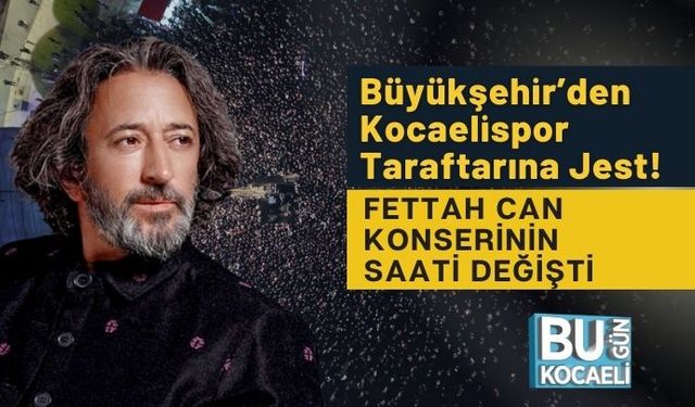 Büyükşehir’den Kocaelispor Taraftarına Jest! Fettah Can Konserinin Saati Değişti