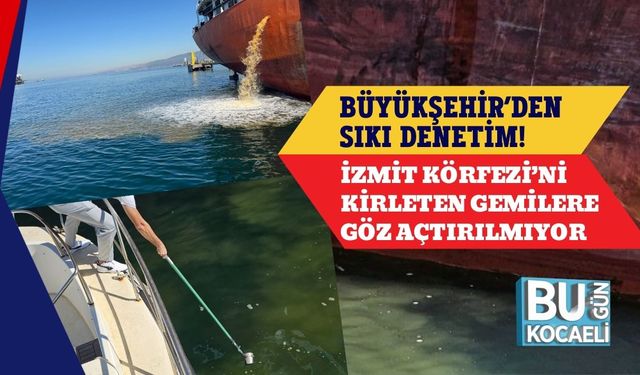 Büyükşehir’den Sıkı Denetim! İzmit Körfezi’ni Kirleten Gemilere Göz Açtırılmıyor