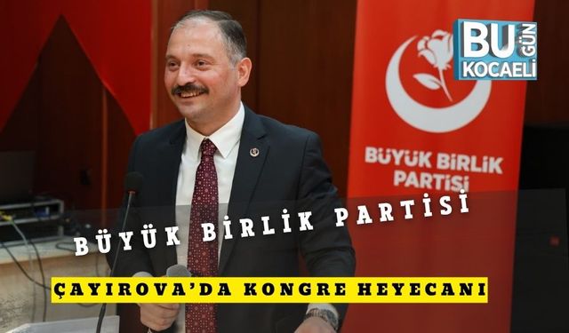Büyük Birlik Partisi Çayırova’da Kongre Heyecanı