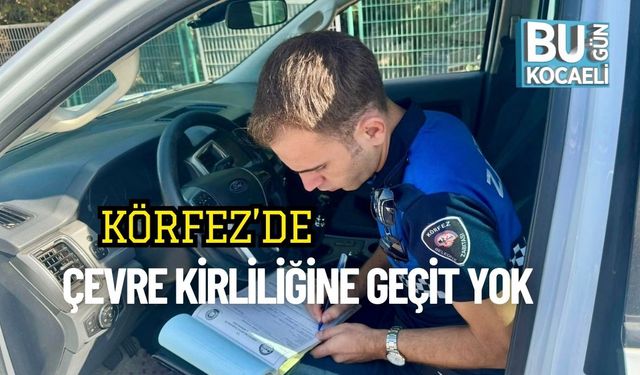 Körfez’de Çevre Kirliliğine Geçit Yok