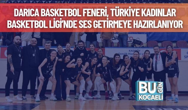 Darıca Basketbol Feneri, Türkiye Kadınlar Basketbol Ligi’nde Ses Getirmeye Hazırlanıyor