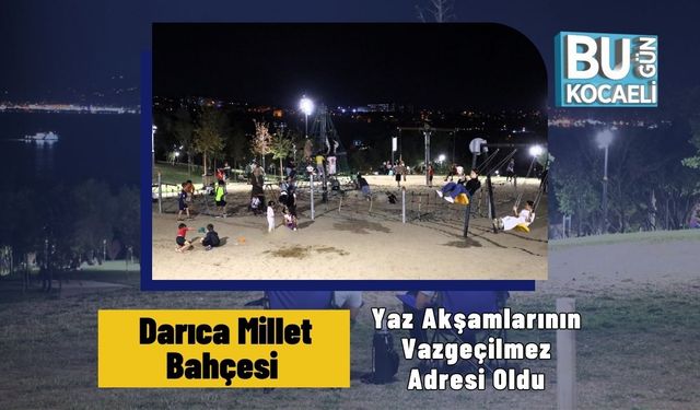 Darıca Millet Bahçesi Yaz Akşamlarının Vazgeçilmez Adresi Oldu