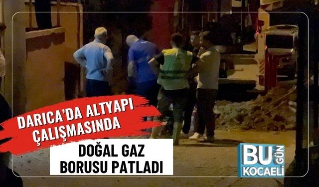 Darıca’da Altyapı Çalışmasında Doğal Gaz Borusu Patladı