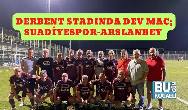 Derbent Stadında Dev Maç; Suadiyespor-Arslanbeyspor