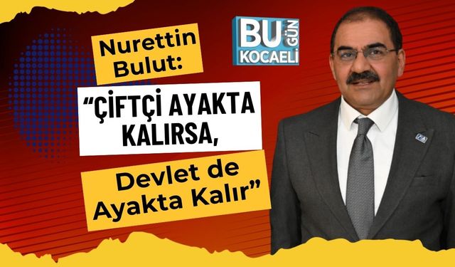 Nurettin Bulut: “Çiftçi Ayakta Kalırsa, Devlet de Ayakta Kalır”