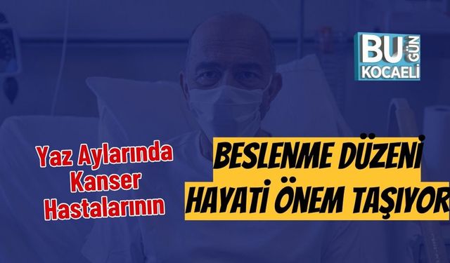 Yaz Aylarında Kanser Hastalarının Beslenme Düzeni Hayati Önem Taşıyor
