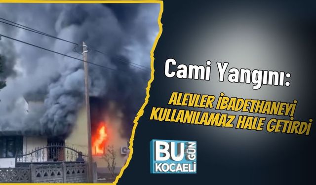 Cami Yangını: Alevler İbadethaneyi Kullanılamaz Hale Getirdi