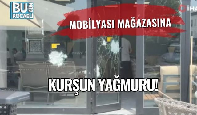 Mobilyası Mağazasına Kurşun Yağmuru!