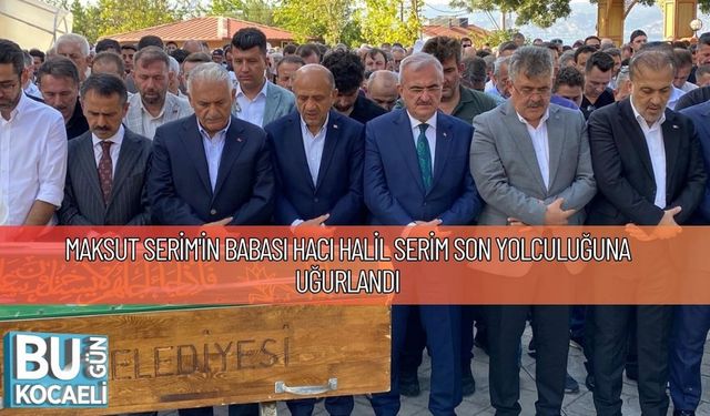 Maksut Serim'in Babası Hacı Halil Serim Son Yolculuğuna Uğurlandı
