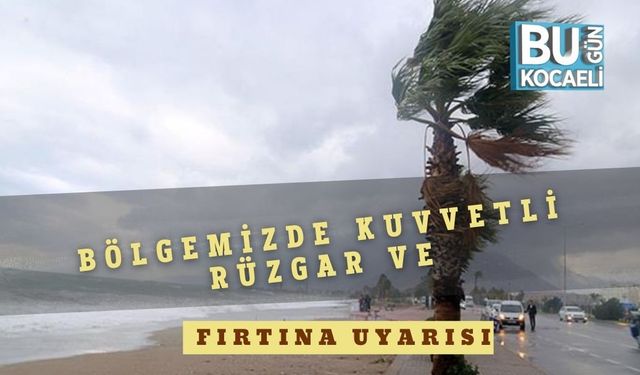 Bölgemizde Kuvvetli Rüzgar ve Fırtına Uyarısı