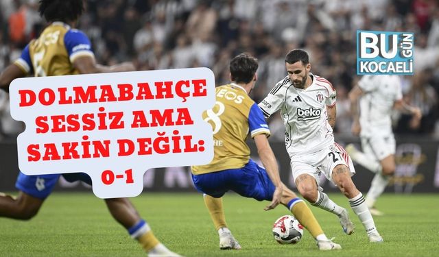Dolmabahçe Sessiz Ama Sakin Değil: 0-1