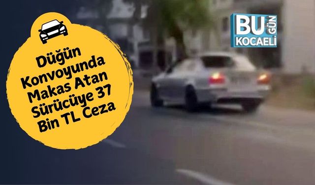 Düğün Konvoyunda Makas Atan Sürücüye 37 Bin TL Ceza