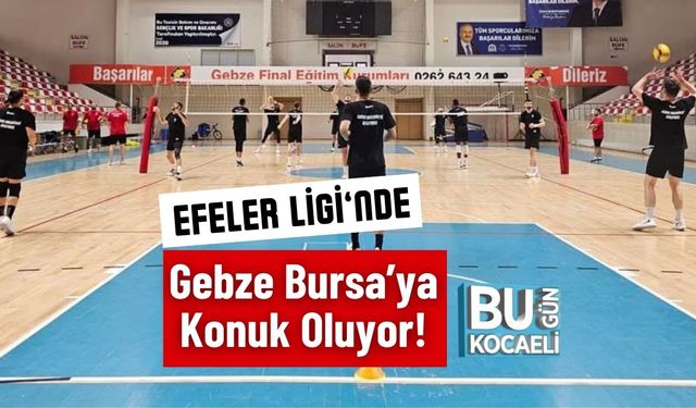 Efeler Ligi’nde Gebze Bursa’ya Konuk Oluyor!