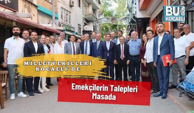 Milletvekilleri Kocaeli’de: Emekçilerin Talepleri Masada