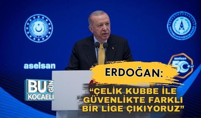Erdoğan: “Çelik Kubbe ile Güvenlikte Farklı Bir Lige Çıkıyoruz”