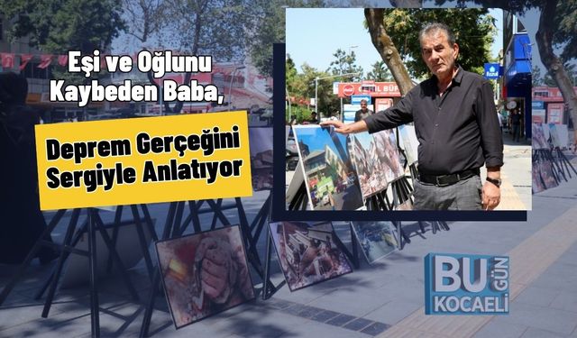 Eşi ve Oğlunu Kaybeden Baba, Deprem Gerçeğini Sergiyle Anlatıyor