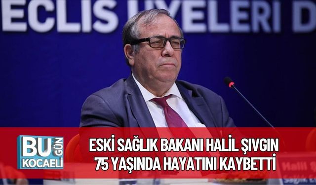Eski Sağlık Bakanı Halil Şıvgın 75 Yaşında Hayatını Kaybetti