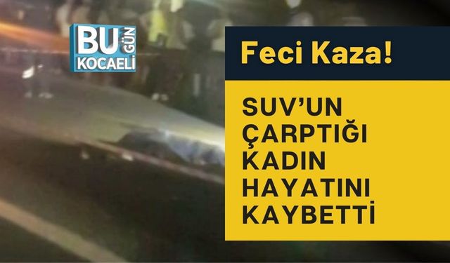 Feci Kaza! SUV’un Çarptığı Kadın Hayatını Kaybetti