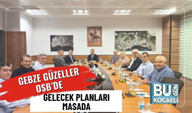 Gebze Güzeller OSB’de Gelecek Planları Masada