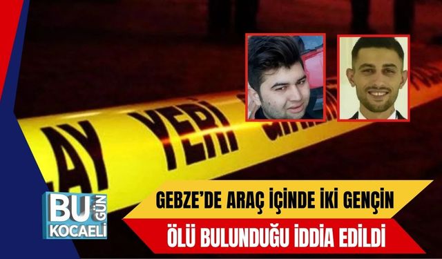 Gebze’de Araç İçinde İki Gençin Ölü Bulunduğu İddia Edildi