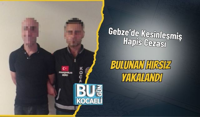 Gebze’de Kesinleşmiş Hapis Cezası Bulunan Hırsız Yakalandı