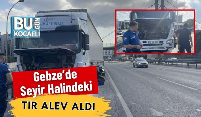 Gebze’de Seyir Halindeki Tır Alev Aldı