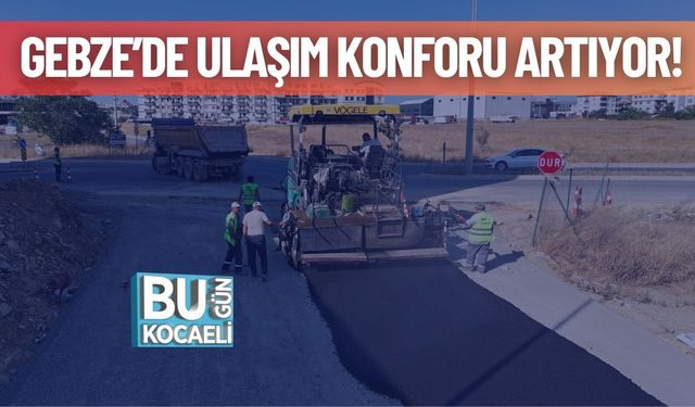 Gebze’de Ulaşım Konforu Artıyor!