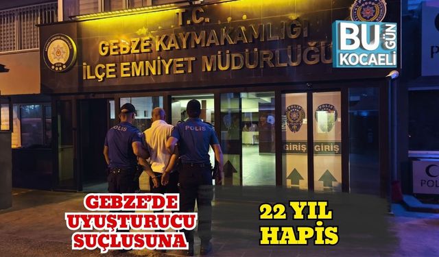 Gebze’de Uyuşturucu Suçlusuna 22 Yıl Hapis