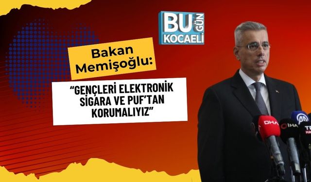 Bakan Memişoğlu: “Gençleri Elektronik Sigara ve Puf’tan Korumalıyız”