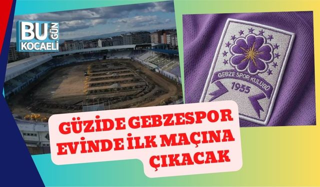 Güzide Gebzespor Evinde İlk Maçına Çıkacak