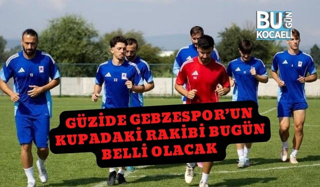 Güzide Gebzespor’un Kupadaki Rakibi Bugün Belli Olacak