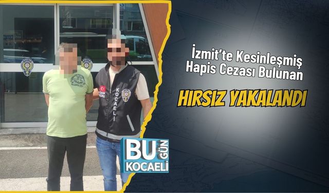 İzmit’te Kesinleşmiş Hapis Cezası Bulunan Hırsız Yakalandı