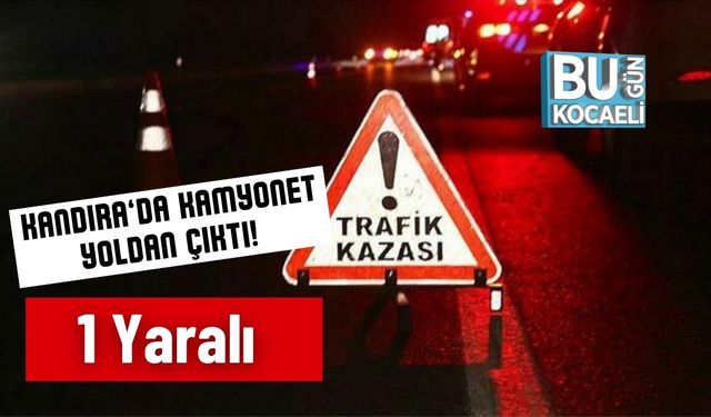 Kandıra’da Kamyonet Yoldan Çıktı! 1 Yaralı