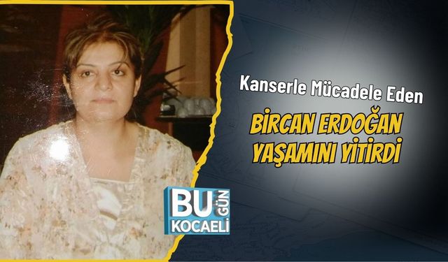 Kanserle Mücadele Eden Bircan Erdoğan Yaşamını Yitirdi