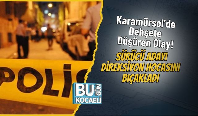 Karamürsel’de Dehşete Düşüren Olay! Sürücü Adayı Direksiyon Hocasını Bıçakladı
