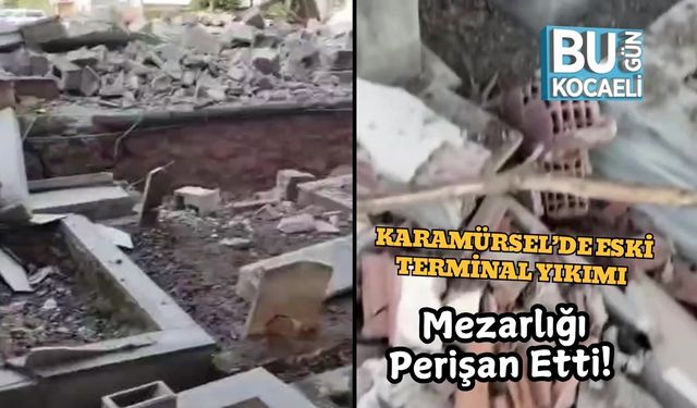 Karamürsel’de Eski Terminal Yıkımı Mezarlığı Perişan Etti!