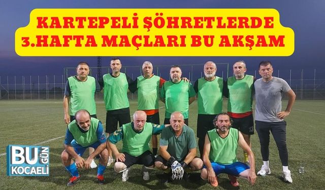 Kartepeli Şöhretlerde 3.Hafta Maçları Bu Akşam
