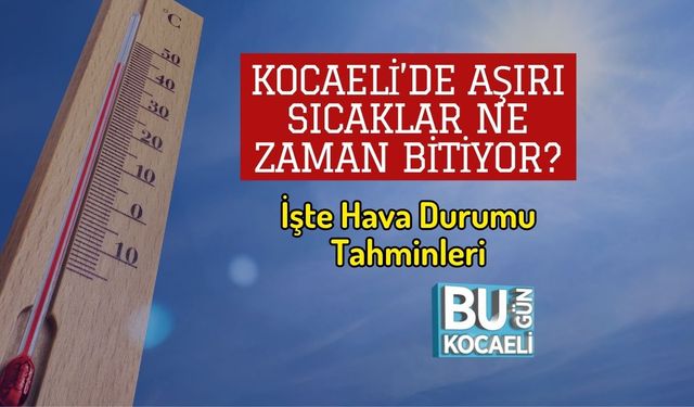 Kocaeli’de Aşırı Sıcaklar Ne Zaman Bitiyor? İşte Hava Durumu Tahminleri
