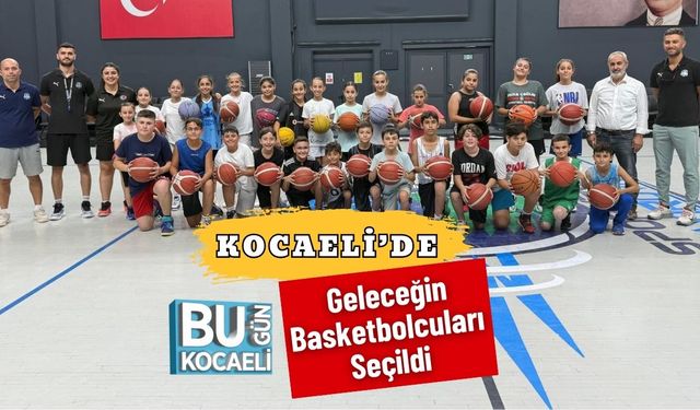 Kocaeli’de Geleceğin Basketbolcuları Seçildi
