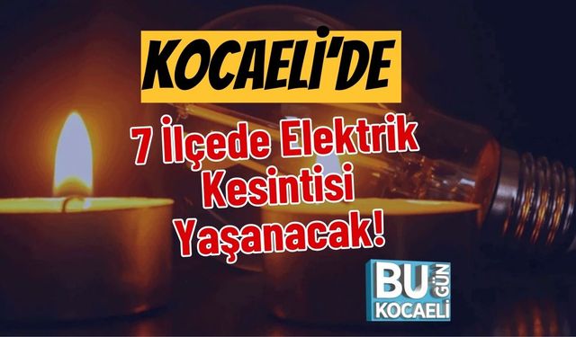 Kocaeli’de 7 İlçede Elektrik Kesintisi Yaşanacak!