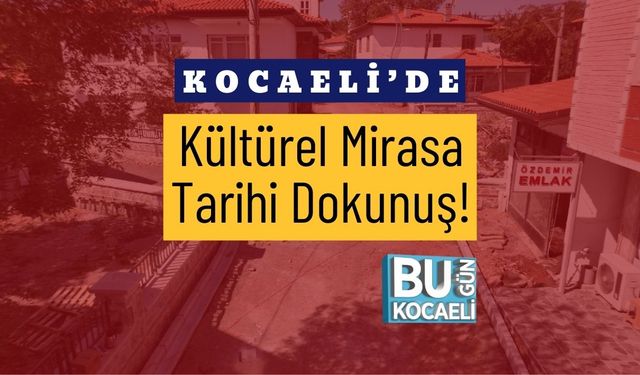 Kocaeli’de Kültürel Mirasa Tarihi Dokunuş!